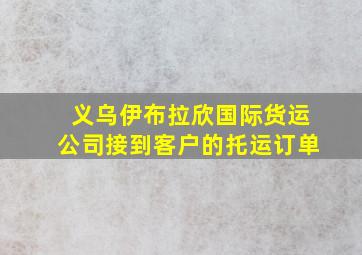 义乌伊布拉欣国际货运公司接到客户的托运订单