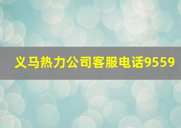 义马热力公司客服电话9559