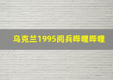 乌克兰1995阅兵哔哩哔哩