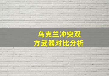 乌克兰冲突双方武器对比分析