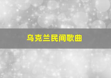 乌克兰民间歌曲