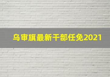 乌审旗最新干部任免2021