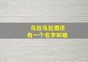 乌拉乌拉酒还有一个名字叫啥