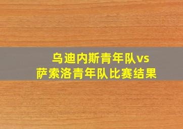 乌迪内斯青年队vs萨索洛青年队比赛结果