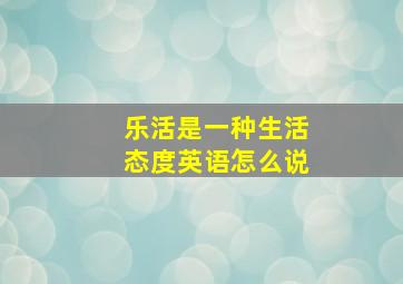 乐活是一种生活态度英语怎么说