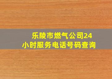 乐陵市燃气公司24小时服务电话号码查询