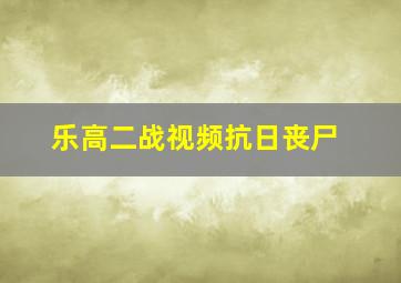 乐高二战视频抗日丧尸