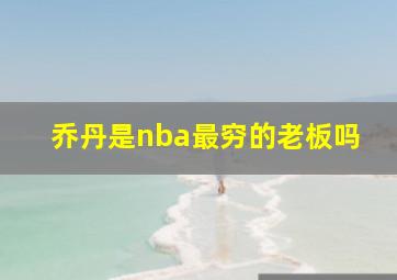 乔丹是nba最穷的老板吗