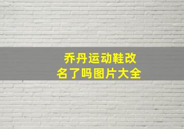 乔丹运动鞋改名了吗图片大全