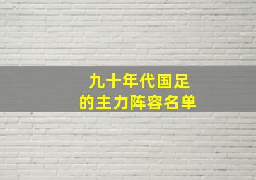 九十年代国足的主力阵容名单