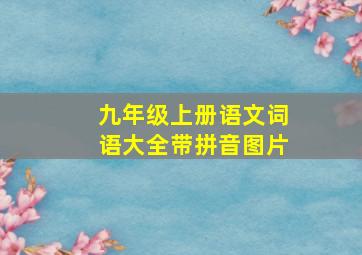 九年级上册语文词语大全带拼音图片