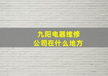 九阳电器维修公司在什么地方