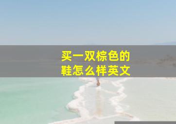 买一双棕色的鞋怎么样英文