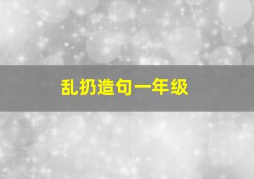 乱扔造句一年级