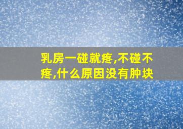 乳房一碰就疼,不碰不疼,什么原因没有肿块