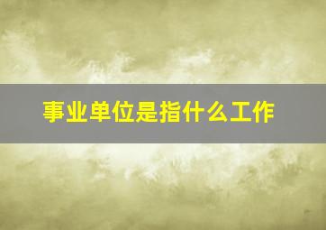 事业单位是指什么工作