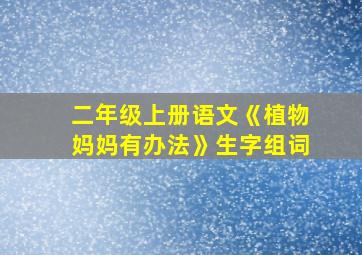 二年级上册语文《植物妈妈有办法》生字组词