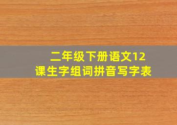 二年级下册语文12课生字组词拼音写字表