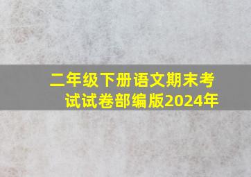 二年级下册语文期末考试试卷部编版2024年