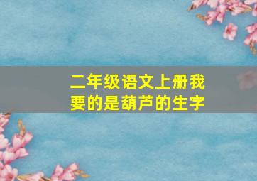 二年级语文上册我要的是葫芦的生字