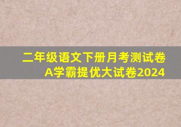 二年级语文下册月考测试卷A学霸提优大试卷2024