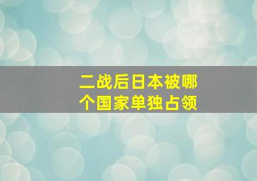 二战后日本被哪个国家单独占领