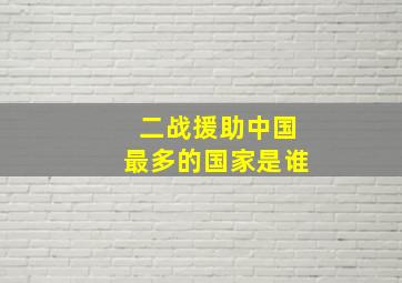 二战援助中国最多的国家是谁