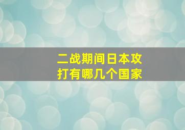 二战期间日本攻打有哪几个国家