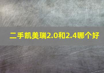 二手凯美瑞2.0和2.4哪个好