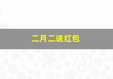 二月二送红包