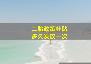 二胎政策补贴多久发放一次