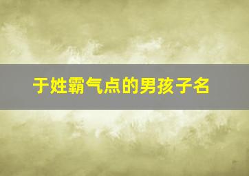 于姓霸气点的男孩子名