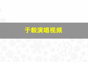 于毅演唱视频