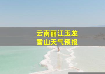 云南丽江玉龙雪山天气预报