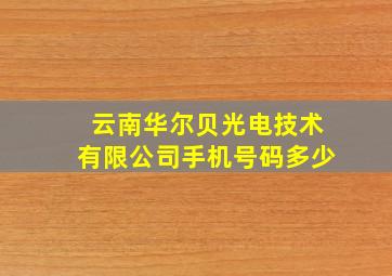 云南华尔贝光电技术有限公司手机号码多少