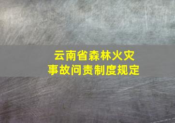 云南省森林火灾事故问责制度规定