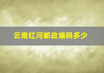 云南红河邮政编码多少