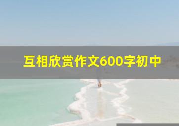 互相欣赏作文600字初中