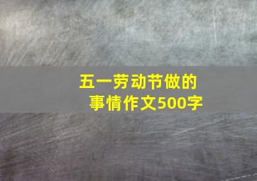 五一劳动节做的事情作文500字