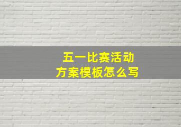 五一比赛活动方案模板怎么写