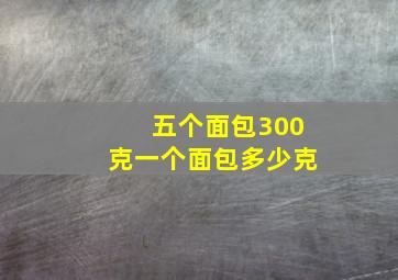 五个面包300克一个面包多少克