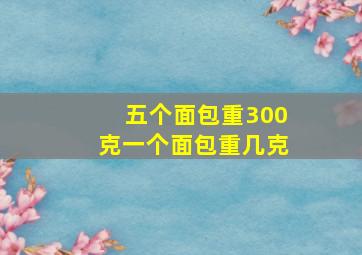 五个面包重300克一个面包重几克