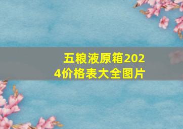 五粮液原箱2024价格表大全图片