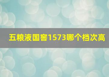 五粮液国窖1573哪个档次高