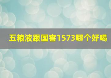 五粮液跟国窖1573哪个好喝