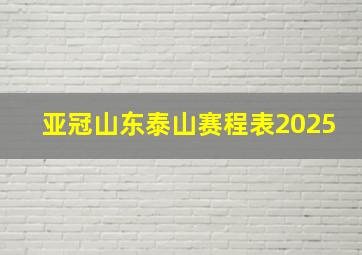 亚冠山东泰山赛程表2025