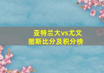 亚特兰大vs尤文图斯比分及积分榜