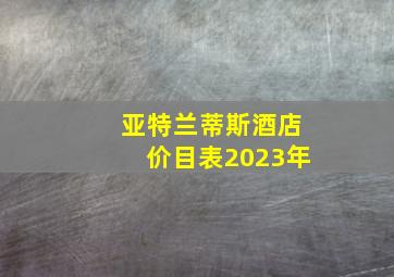 亚特兰蒂斯酒店价目表2023年