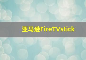 亚马逊FireTVstick