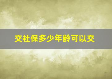 交社保多少年龄可以交